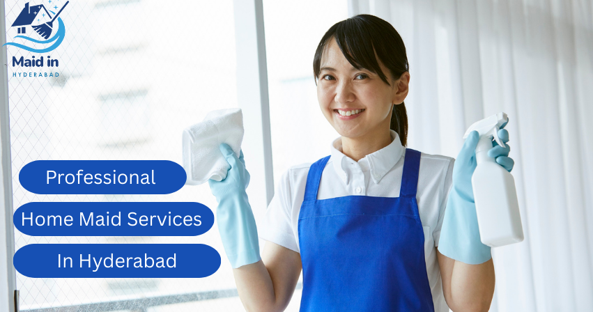 Home Maid Services in Hyderabad – Reliable & Affordable Solutions