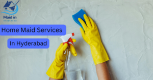Read more about the article Home Maid Service Hyderabad – Trusted & Verified